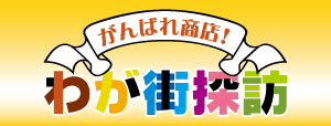 がんばれ商店！わが街探訪